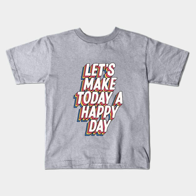 Lets Make Today a Happy Day in grey blue yellow red Kids T-Shirt by MotivatedType